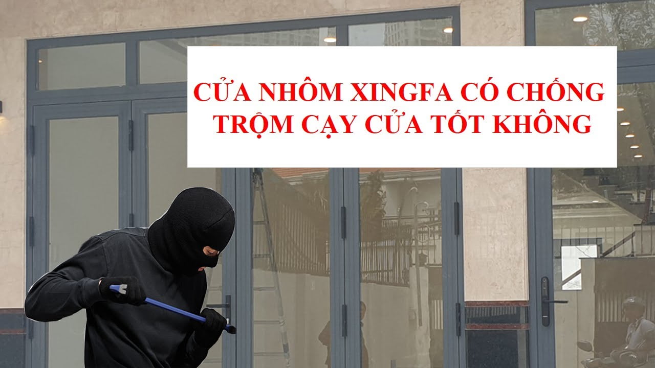 Cửa nhôm Xingfa có chống trộm cạy cửa tốt không