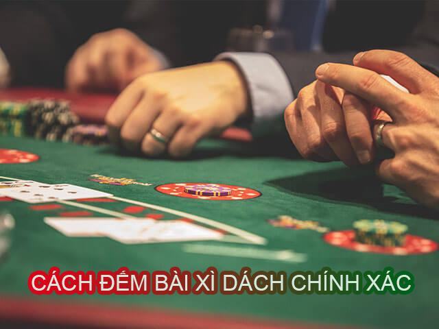 Cách đếm bài xì dách chuẩn nhất của cao thủ cờ bạc