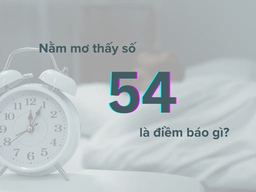 Ý nghĩa của số 54 chính xác 100%, không phải ai cũng biết