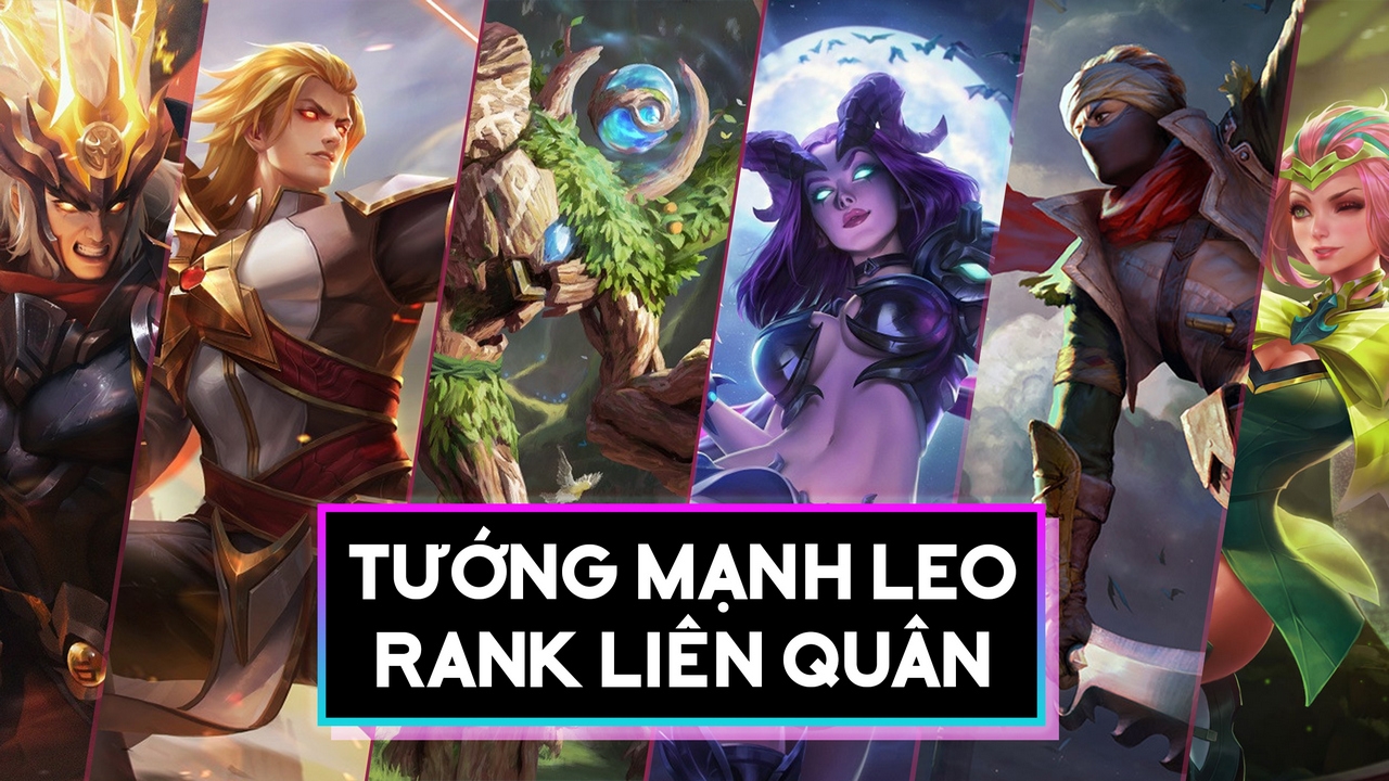 Top tướng mạnh leo rank Liên Quân, nếu biết chơi bạn sẽ leo rank dễ dàng, không ai có thể cản bước bạn.